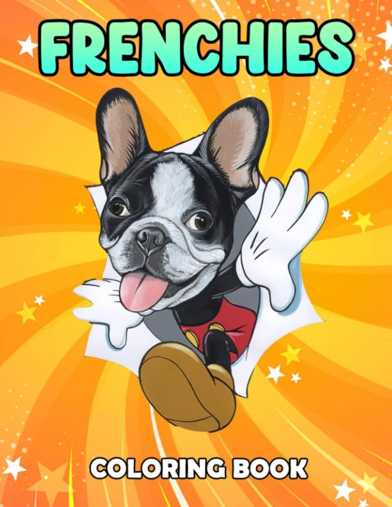 Frenchies Coloring Book: Fun And Easy Coloring Pages In Cute Dogs For All Ages To Relax And Unwind